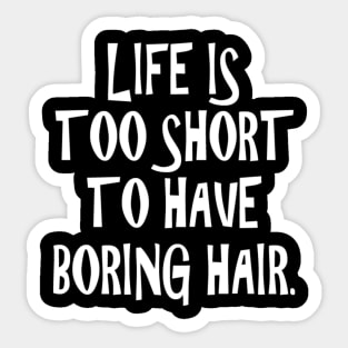 Life is too short to have a boring hair Sticker